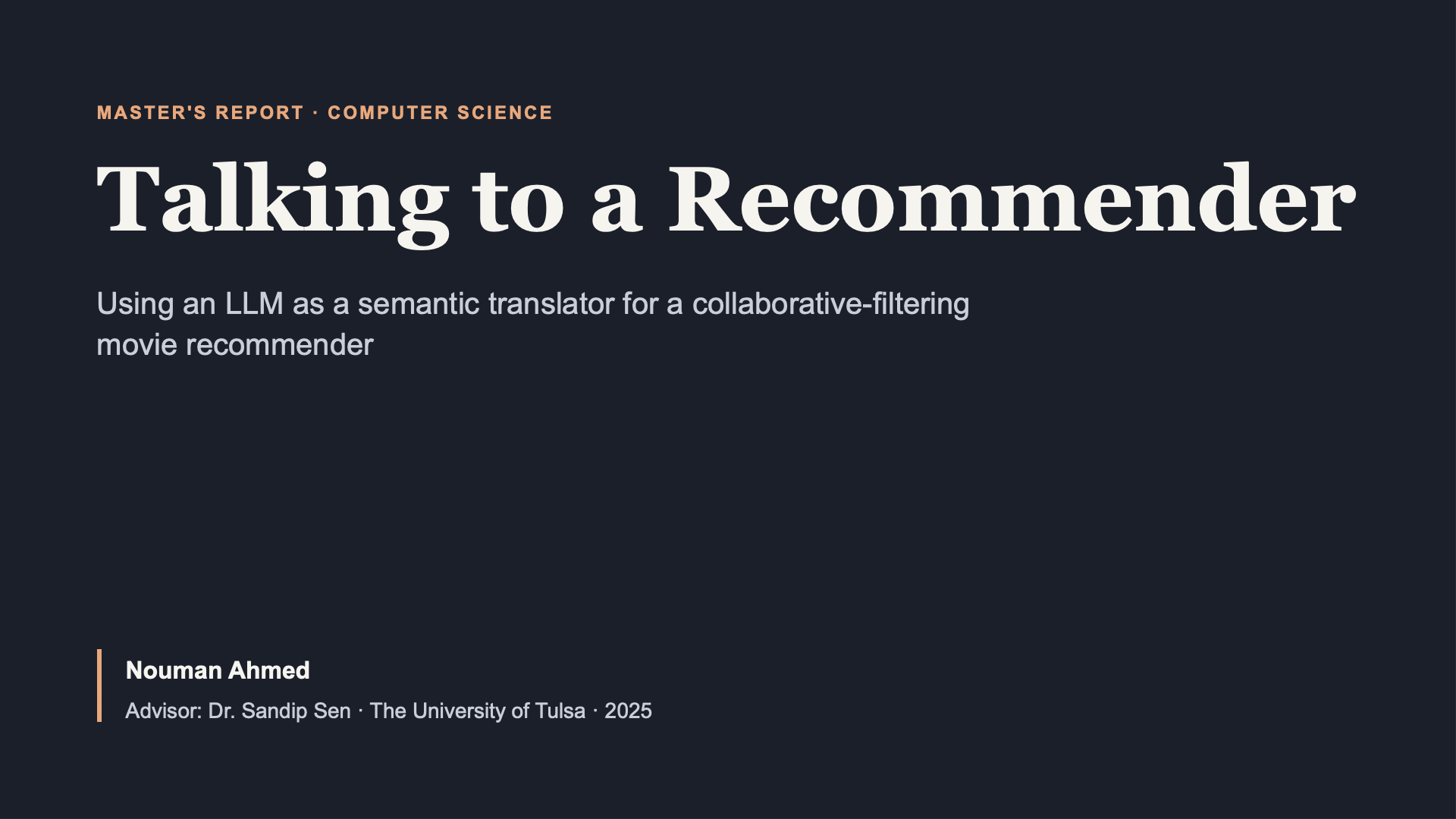 Nouman Ahmed, slide 1. Title slide: Talking to a Recommender. Using an LLM as a semantic translator for a collaborative-filtering movie recommender. Nouman Ahmed, advisor Dr. Sandip Sen, The University of Tulsa, 2025